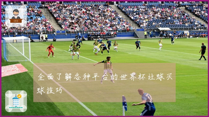 全面了解各种平台的世界杯让球买球技巧