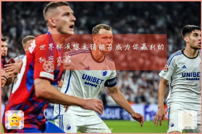 世界杯滚球竞猜能否成为你赢利的秘密武器